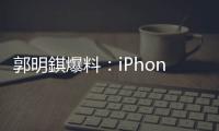 郭明錤爆料：iPhone 18搭载的A20处理器采用2nm工艺