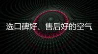 选口碑好
	、售后好的空气净化器品牌 给自己安全保障
