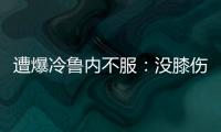 遭爆冷鲁内不服
：没膝伤十次能赢他九次；高温险胜	，阿卡盛赞对手