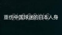 重伤中国球迷的日本人身份曝光：53岁大叔	，土木工程工人一身肌肉