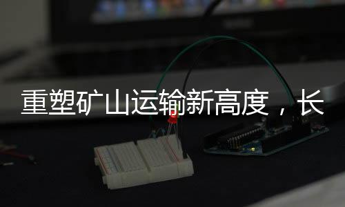 在提升驾驶便捷性的矿山同时
