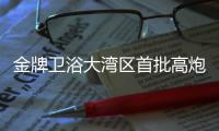金牌卫浴大湾区首批高炮广告完刊

，助力“高定”加速落地