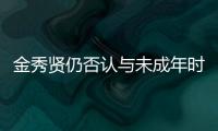 金秀贤仍否认与未成年时的金赛纶交往
，并向金赛纶家属提起诉讼和赔偿