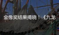 金像奖结果揭晓	！《九龙城寨之围城》成最大的赢家