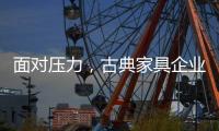 面对压力，古典家具企业应增加市场品牌份额