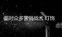 面对众多营销战术 灯饰企业如何玩出新花样
