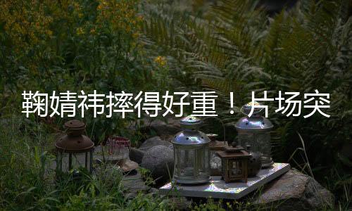 甚至引发对下颌骨的鞠婧担忧