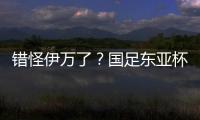 错怪伊万了
？国足东亚杯0比3惨负韩国，朱辰杰灾难表现成为罪人