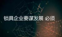 锁具企业要谋发展 必须主动“+互联网”
