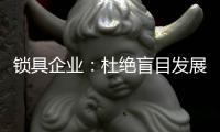 锁具企业
：杜绝盲目发展 保持初心