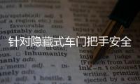 针对隐藏式车门把手安全问题，工业和信息化部公开征集意见→