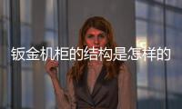 钣金机柜的结构是怎样的?
