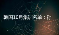 韩国10月集训名单：孙兴慜金玟哉缺席