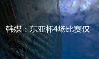 韩媒
：东亚杯4场比赛仅6000余人现场观战 因气候&交通&关注度不够