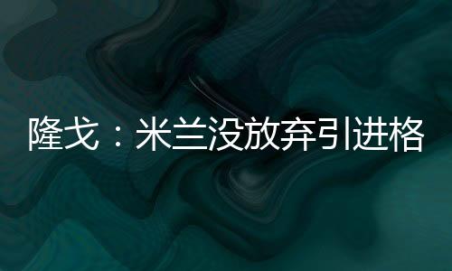 隆戈拉万有望以2500万成交