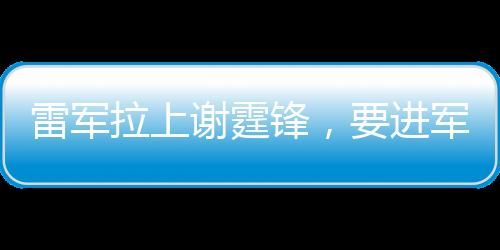谢霆这次和我们合作