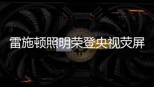 雷施顿照明与时俱进