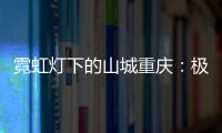 霓虹灯下的山城重庆：极具东方烟火气的赛博朋克城市叙事