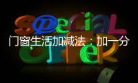 门窗生活加减法	：加一分守护	，减一分担忧