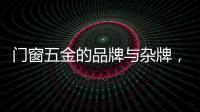 门窗五金的品牌与杂牌，差别竟然这么大