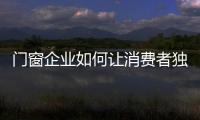 门窗企业如何让消费者独宠?