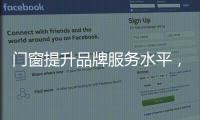 门窗提升品牌服务水平
，成行业内门窗领跑者