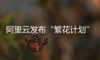 阿里云发布“繁花计划”，未来三年与AI生态伙伴共拓百亿商机
