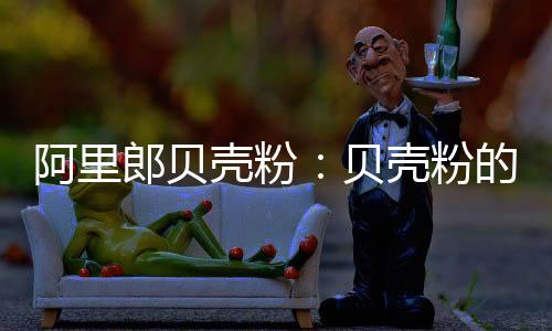 分子小于贝壳粉空隙的阿里