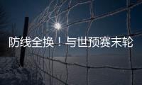 防线全换！与世预赛末轮对巴林相比	，国足本场首发更换7人