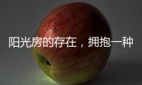 阳光房的存在
，拥抱一种惬意而充满情调的生活