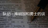 队记�：库明加和勇士的谈判没有进展 国王是最强劲追逐者