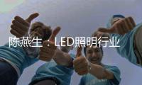 陈燕生：LED照明行业若有100家上市公司，是好事!
