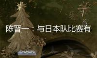 陈晋一：与日本队比赛有别样感觉，赛前母亲鼓励我争取进个球