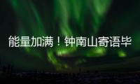 能量加满
！钟南山寄语毕业生要乘风破浪