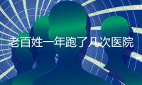 老百姓一年跑了几次医院
�？花了多少钱？最新数据来了