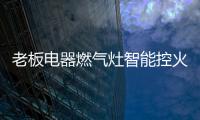 老板电器燃气灶智能控火，普通家庭烹饪首选