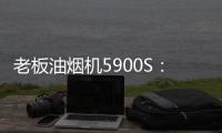老板油烟机5900S	：“厨房小北”，给你恰如其分的守护!