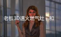 老板3D速火燃气灶	，和华帝燃气灶一起带你玩转“中式厨房”