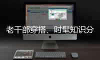 老干部穿搭、时髦知识分子风接连走红�，这届年轻人究竟流行穿什么
？