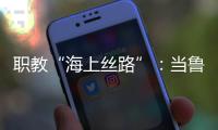 职教“海上丝路”：当鲁班工坊、大禹学院走进东盟
