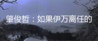 肇俊哲：如果伊万离任的话，让郑智带国足绝对是个好事