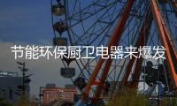 节能环保厨卫电器来爆发式增长 成为2017年消费方向标