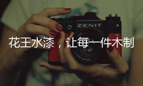 花王水漆在技术先行