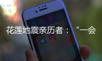 花莲地震亲历者�：“一会儿觉得没事了，一会儿觉得很可怕”