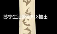 苏宁生活家电818推出星火计划，引来100多家品牌