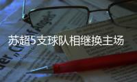 苏超5支球队相继换主场，苏大强到底还是“露富”了