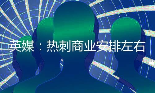 英媒目前合同已进入最后一年