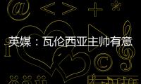 英媒	：瓦伦西亚主帅有意签下瓦尔迪，已与俱乐部总监进行接洽