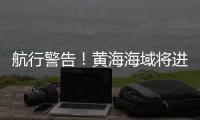 航行警告！黄海海域将进行火箭发射