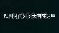 舞剧《门》
：大唐在这里